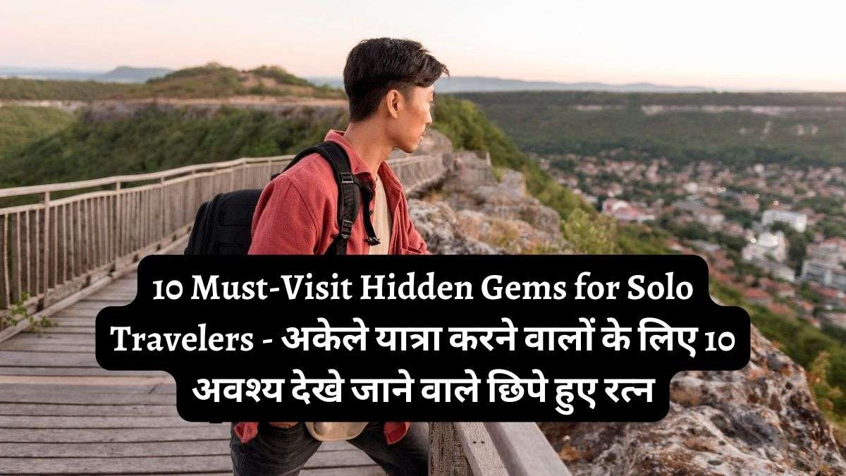 10 Must-Visit Hidden Gems for Solo Travelers - अकेले यात्रा करने वालों के लिए 10 अवश्य देखे जाने वाले छिपे हुए रत्न